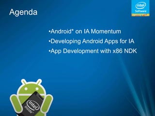 Agenda

         •Android* on IA Momentum
         •Developing Android Apps for IA
         •App Development with x86 NDK
 