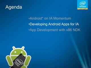 Agenda

         •Android* on IA Momentum
         •Developing Android Apps for IA
         •App Development with x86 NDK
 