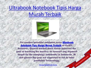 Ultrabook Notebook Tipis Harga
        Murah Terbaik



      Yet another beautiful notebook series Ultrabook
       Notebook Tipis Harga Murah Terbaik at CeBIT,
    Hannover. Current market share stands achieved the
   goal of breaking the barriers. to forecast any shipment
    target for the company's notebooks in Indonesia. At
     first glance this year are expected to rise its total
                   profitable Technology.
                       Harga Notebook Corp.
 