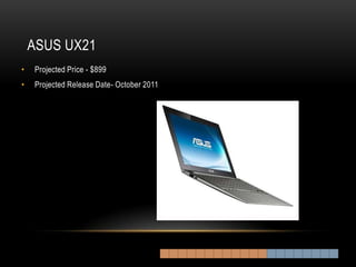 ASUS UX21
•   Projected Price - $899
•   Projected Release Date- October 2011
 