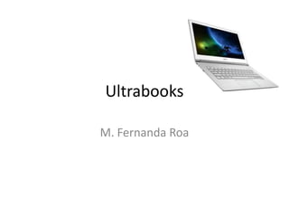Ultrabooks 
M. Fernanda Roa 
 