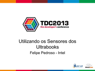 Globalcode – Open4education
Utilizando os Sensores dos
Ultrabooks
Felipe Pedroso - Intel
 