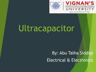 Ultracapacitor
By: Abu Talha Siddiqi
Electrical & Electronics
 