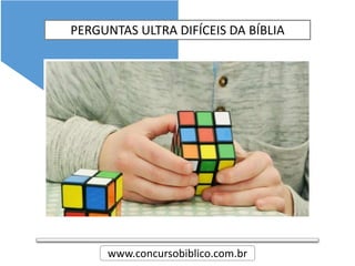 PERGUNTAS ULTRA DIFÍCEIS DA BÍBLIA
www.concursobiblico.com.br
 