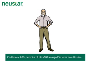 I’m Rodney Joffe, inventor of UltraDNS Managed Services from Neustar.  