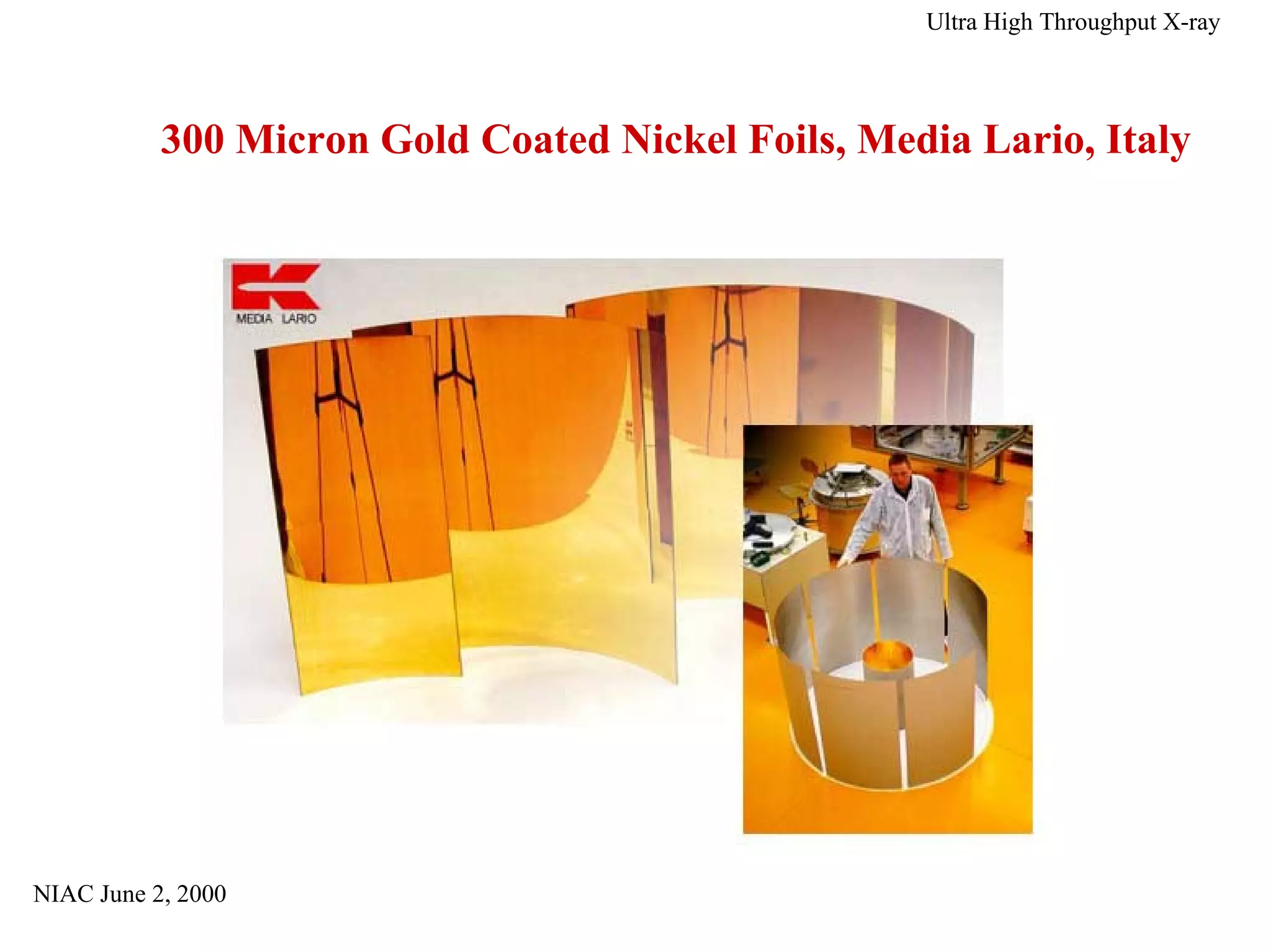 NIAC June 2, 2000 
Ultra High Throughput X-ray 
300 Micron Gold Coated Nickel Foils, Media Lario, Italy 
 