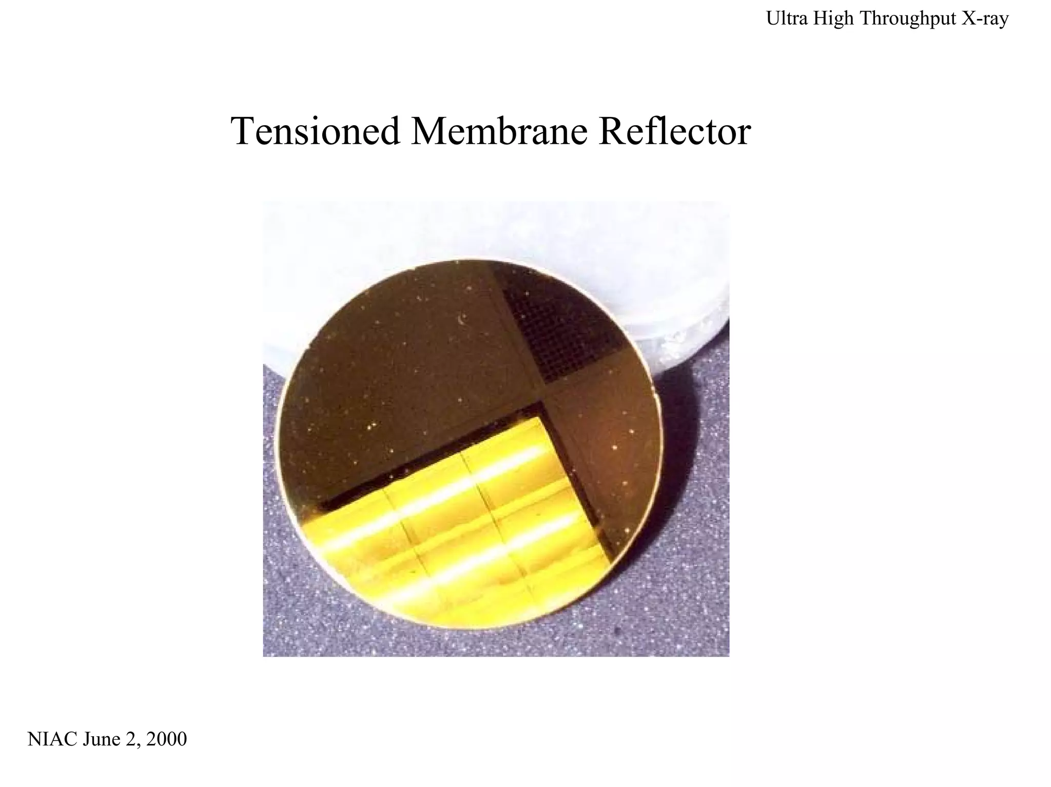 NIAC June 2, 2000 
Ultra High Throughput X-ray 
Tensioned Membrane Reflector 
 