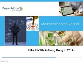 Ultra HNWIs in Hong Kong in 2014
Market Research Report
©reportscue
 