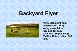 Backyard Flyer,[object Object],    All welded aluminum construction. Wing swings parallel to fuselage for easy transport. Empty weight 254 lbs. Rate of climb 800 fpm. ,[object Object]