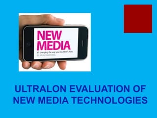 ULTRALON EVALUATION OF
NEW MEDIA TECHNOLOGIES
 