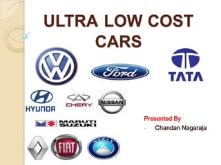 ULTRA LOW COST
CARS
Presented By
- Chandan Nagaraja
 
