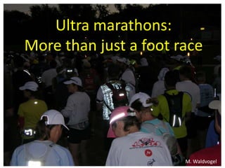 Ultra marathons:
More than just a foot race
M. Waldvogel
 