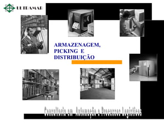 ARMAZENAGEM,
PICKING E
DISTRIBUIÇÃO
 