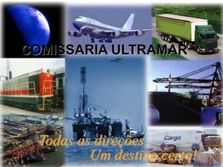 COMISSARIA ULTRAMAR
Todas as direções,
Um destino certo!
 