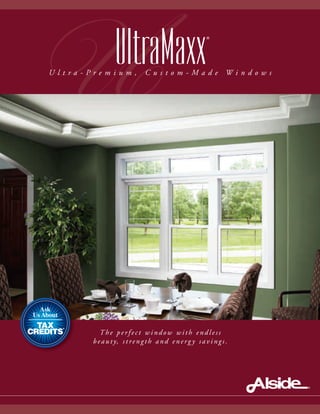 U
The pe r fect window with endless
be auty, strength and energ y savings.
UltraMaxx
®
U l t r a - P r e m i u m , C u s t o m - M a d e W i n d o w s
*
 