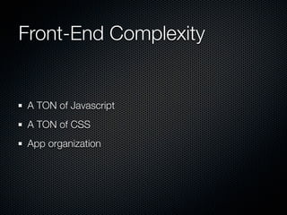Front-End Complexity


A TON of Javascript
A TON of CSS
App organization
 