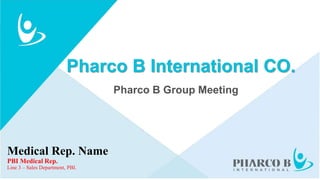 Pharco B Group Meeting
Pharco B International CO.
Medical Rep. Name
PBI Medical Rep.
Line 3 – Sales Department, PBI.
 