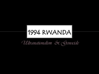 1994 RWANDA Ultranationalism & Genocide 