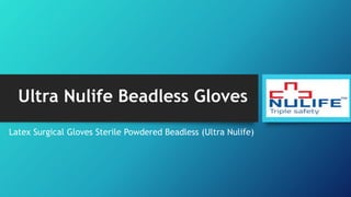 Ultra Nulife Beadless Gloves
Latex Surgical Gloves Sterile Powdered Beadless (Ultra Nulife)
 