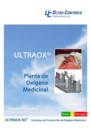 www.ultracontrolo.com.pt
ULTRAOX SC®
Centrales de Producción de Oxígeno Medicinal
 