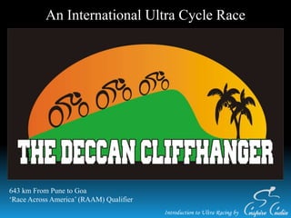 Introduction to Ultra Racing by
An International Ultra Cycle Race
643 km From Pune to Goa
‘Race Across America’ (RAAM) Qualifier
 