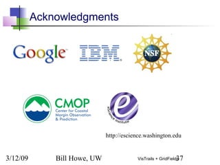 3/12/09 Bill Howe, UW 37VisTrails + GridFields
Acknowledgments
http://escience.washington.edu
 