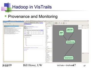 3/12/09 Bill Howe, UW 47VisTrails + GridFields
Hadoop in VisTrails
 Provenance and Monitoring
3/12/09 47
 