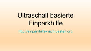 Ultraschall basierte
Einparkhilfe
http://einparkhilfe-nachruesten.org
 