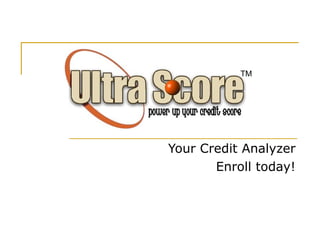 Your Credit Analyzer Enroll today! TM 