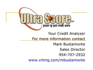 Your Credit Analyzer For more information contact Mark Bustamonte Sales Director 954-707-2932 www.vrtmg.com/mbustamonte TM 