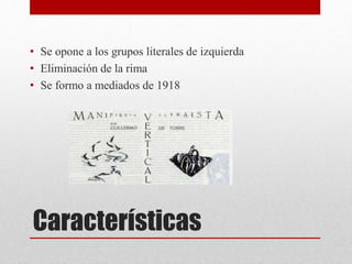 Características
• Se opone a los grupos literales de izquierda
• Eliminación de la rima
• Se formo a mediados de 1918
 