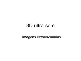 3D  ultra-som Imagens extraordinárias 