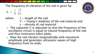 The frequency of vibration of the rod is given by
n =
where l = length of the rod
Y = Young’s modulus of the rod material ...