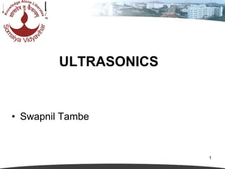 ULTRASONICS
• Swapnil Tambe
1
 