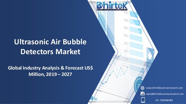 www.dhirtekbusinessresearch.com
sales@dhirtekbusinessresearch.com
+91 7580990088
Ultrasonic Air Bubble
Detectors Market
Global Industry Analysis & Forecast US$
Million, 2019 – 2027
 
