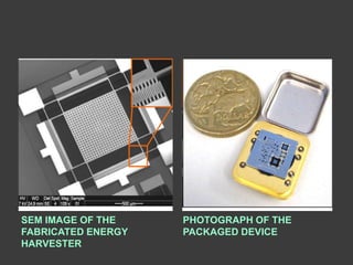 SEM IMAGE OF THE    PHOTOGRAPH OF THE
FABRICATED ENERGY   PACKAGED DEVICE
HARVESTER
 