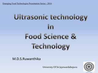 Emerging Food Technologies Presentation Series - 2016
University Of Sri Jayewardabepura
M.D.S.Ruwanthika
 