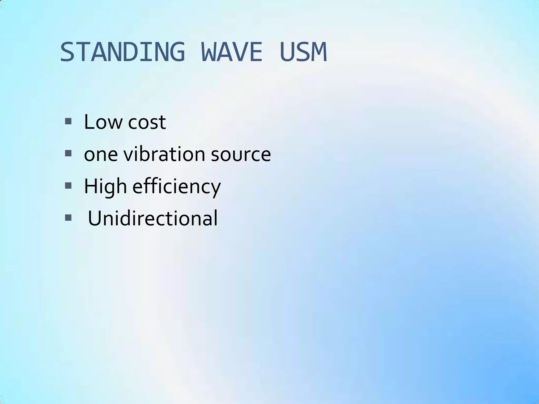 STANDING WAVE USM

 Low cost
 one vibration source
 High efficiency
 Unidirectional
 