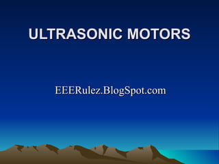 ULTRASONIC MOTORS


  EEERulez.BlogSpot.com
 