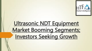 Ultrasonic NDT Equipment
Market Booming Segments;
Investors Seeking Growth
 