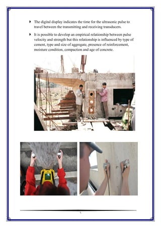 6
 The digital display indicates the time for the ultrasonic pulse to
travel between the transmitting and receiving transducers.
 It is possible to develop an empirical relationship between pulse
velocity and strength but this relationship is influenced by type of
cement, type and size of aggregate, presence of reinforcement,
moisture condition, compaction and age of concrete.
 