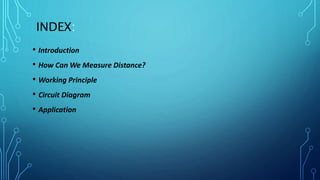 INDEX:
• Introduction
• How Can We Measure Distance?
• Working Principle
• Circuit Diagram
• Application
 