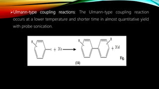 Ulmann-type coupling reactions: The Ulmann-type coupling reaction
occurs at a lower temperature and shorter time in almost quantitative yield
with probe sonication.
 