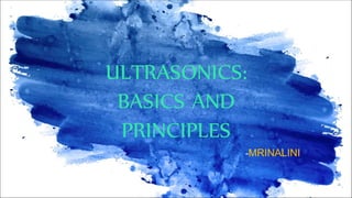 ULTRASONICS:
BASICS AND
PRINCIPLES
-MRINALINI
 