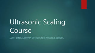 Ultrasonic Scaling
Course
SOUTHERN CALIFORNIA ORTHODONTIC ASSISTING SCHOOL
 