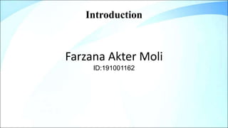 Introduction
Farzana Akter Moli
ID:191001162
 