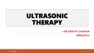 ULTRASONIC
THERAPY
- DR.PRATIK CHAVAN
(MD)(AYU)
22-01-2024 1
 