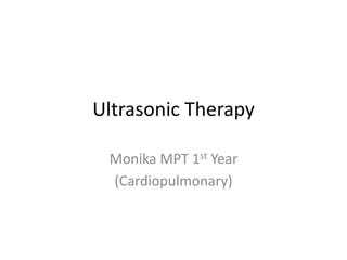 Ultrasonic Therapy
Monika MPT 1st Year
(Cardiopulmonary)
 