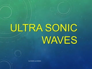 ULTRA SONIC
WAVES
By SHAMIK and ANINDA

 