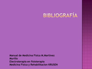 Manual de Medicina Física M.Martinez
Murillo
Electroterapia en fisioterapia
Medicina Física y Rehabilitacion KRUSEN
 